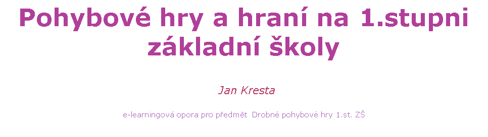 Textov pole: Pohybov hry a hran na 1.stupni zkladn koly Jan Krestae-learningov opora pro pedmt  Drobn pohybov hry 1.st. Z